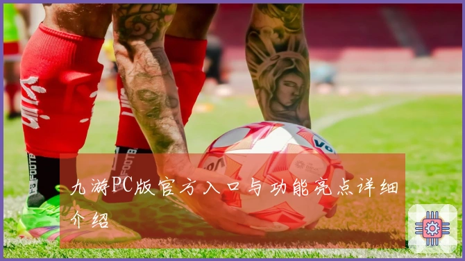 九游PC版官方入口与功能亮点详细介绍